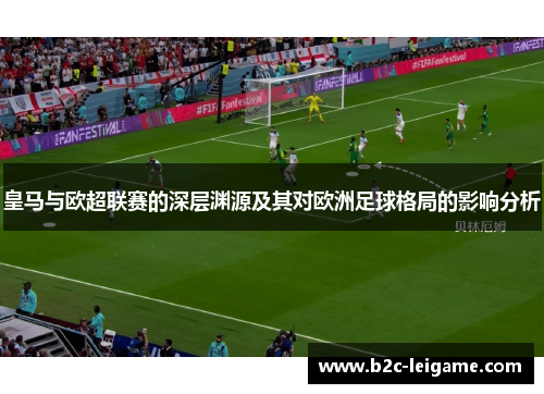 皇马与欧超联赛的深层渊源及其对欧洲足球格局的影响分析