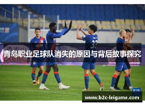 青岛职业足球队消失的原因与背后故事探究