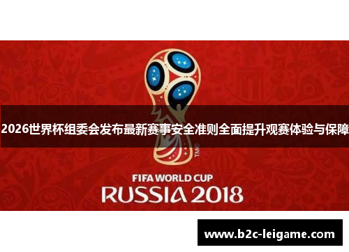 2026世界杯组委会发布最新赛事安全准则全面提升观赛体验与保障