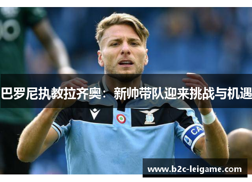 巴罗尼执教拉齐奥：新帅带队迎来挑战与机遇