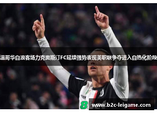 温哥华白浪客场力克奥斯汀FC延续强势表现美职联争夺进入白热化阶段